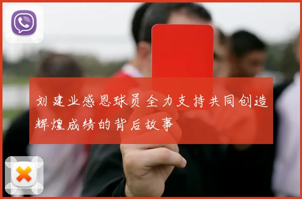 刘建业感恩球员全力支持共同创造辉煌成绩的背后故事