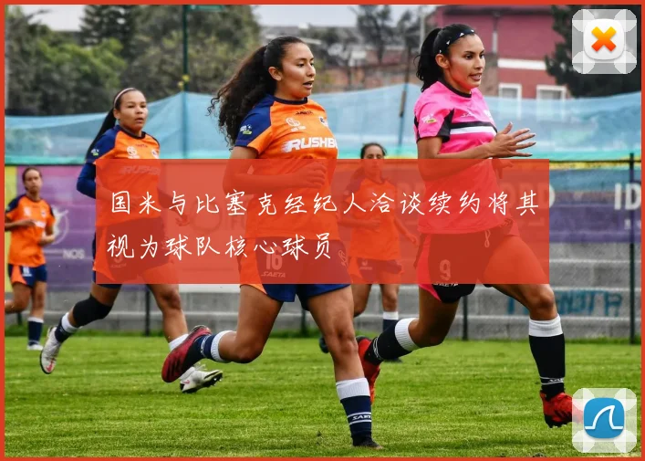 国米与比塞克经纪人洽谈续约将其视为球队核心球员